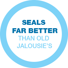 Seals far better than old jalousie's